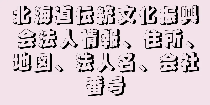 北海道伝統文化振興会法人情報、住所、地図、法人名、会社番号