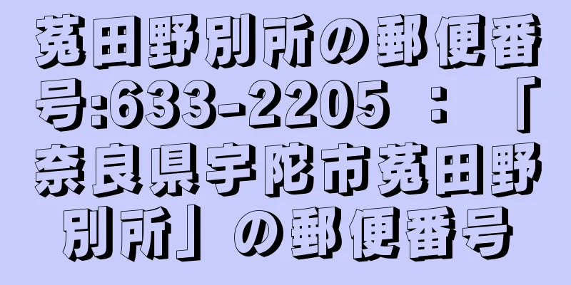 菟田野別所の郵便番号:633-2205 ： 「奈良県宇陀市菟田野別所」の郵便番号