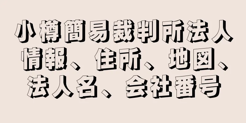 小樽簡易裁判所法人情報、住所、地図、法人名、会社番号