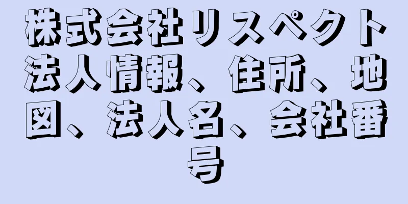 株式会社リスペクト法人情報、住所、地図、法人名、会社番号