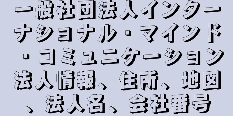 一般社団法人インターナショナル・マインド・コミュニケーション法人情報、住所、地図、法人名、会社番号