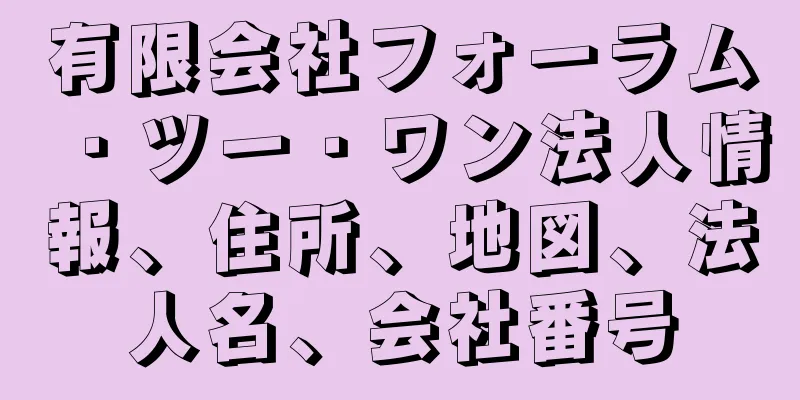 有限会社フォーラム・ツー・ワン法人情報、住所、地図、法人名、会社番号