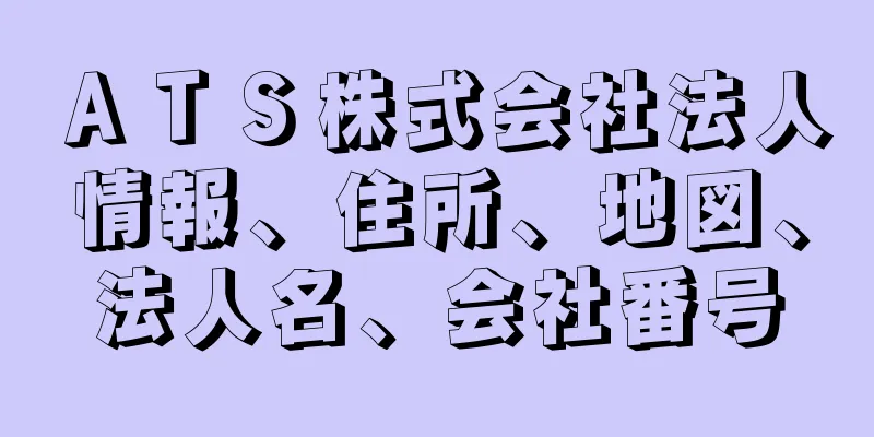 ＡＴＳ株式会社法人情報、住所、地図、法人名、会社番号