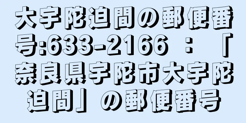 大宇陀迫間の郵便番号:633-2166 ： 「奈良県宇陀市大宇陀迫間」の郵便番号