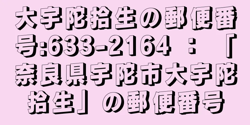 大宇陀拾生の郵便番号:633-2164 ： 「奈良県宇陀市大宇陀拾生」の郵便番号