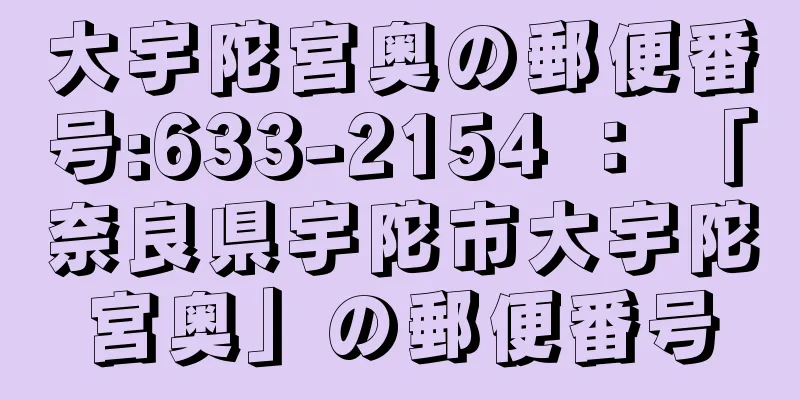 大宇陀宮奥の郵便番号:633-2154 ： 「奈良県宇陀市大宇陀宮奥」の郵便番号