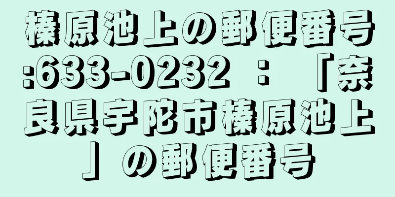 榛原池上の郵便番号:633-0232 ： 「奈良県宇陀市榛原池上」の郵便番号