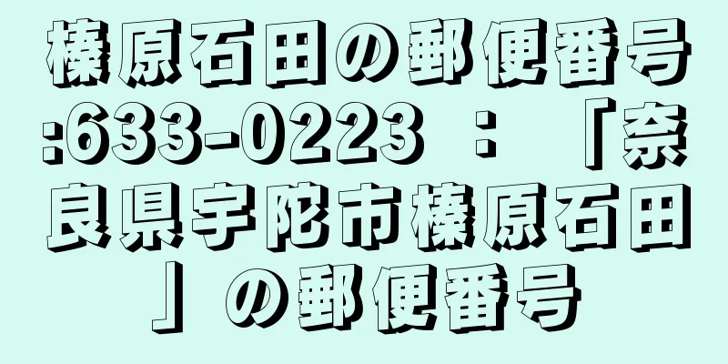 榛原石田の郵便番号:633-0223 ： 「奈良県宇陀市榛原石田」の郵便番号