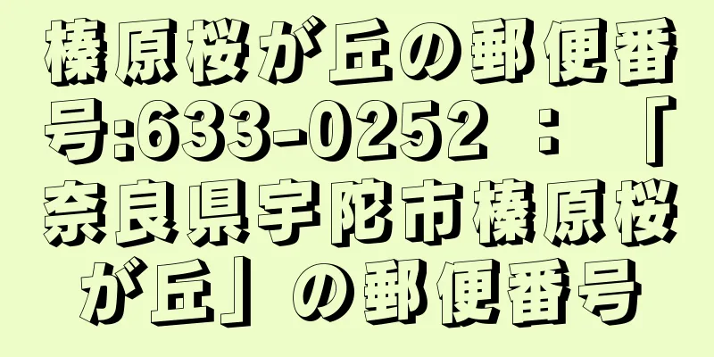 榛原桜が丘の郵便番号:633-0252 ： 「奈良県宇陀市榛原桜が丘」の郵便番号