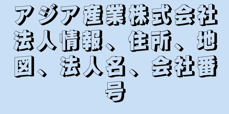 アジア産業株式会社法人情報、住所、地図、法人名、会社番号