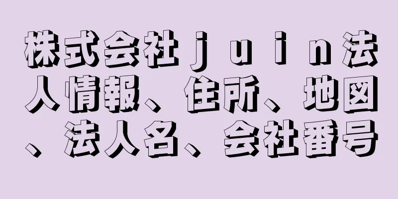 株式会社ｊｕｉｎ法人情報、住所、地図、法人名、会社番号