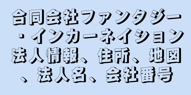 合同会社ファンタジー・インカーネイション法人情報、住所、地図、法人名、会社番号