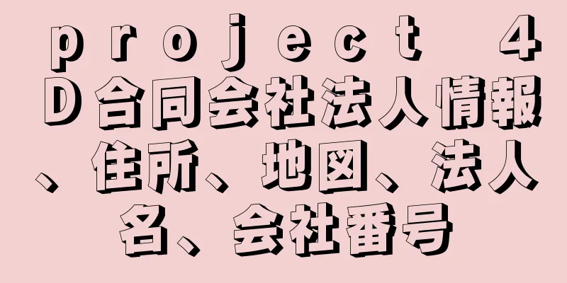 ｐｒｏｊｅｃｔ　４Ｄ合同会社法人情報、住所、地図、法人名、会社番号