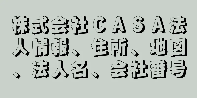 株式会社ＣＡＳＡ法人情報、住所、地図、法人名、会社番号