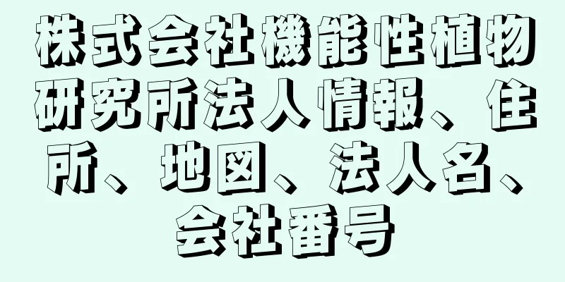 株式会社機能性植物研究所法人情報、住所、地図、法人名、会社番号