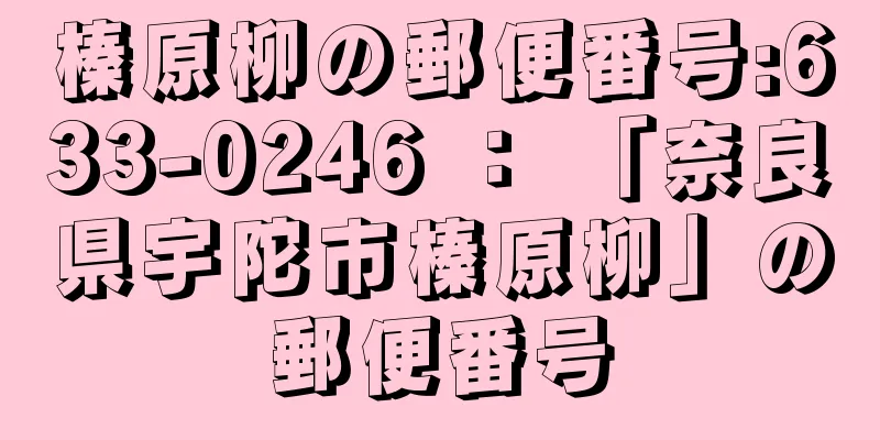 榛原柳の郵便番号:633-0246 ： 「奈良県宇陀市榛原柳」の郵便番号