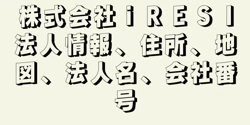 株式会社ｉＲＥＳＩ法人情報、住所、地図、法人名、会社番号