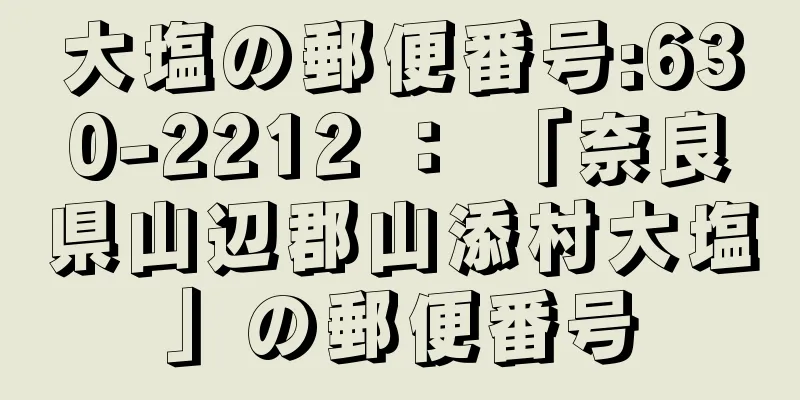 大塩の郵便番号:630-2212 ： 「奈良県山辺郡山添村大塩」の郵便番号