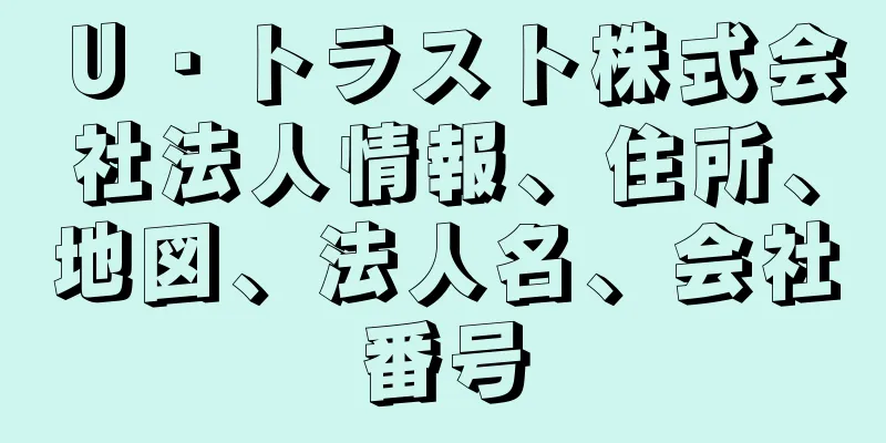 Ｕ・トラスト株式会社法人情報、住所、地図、法人名、会社番号