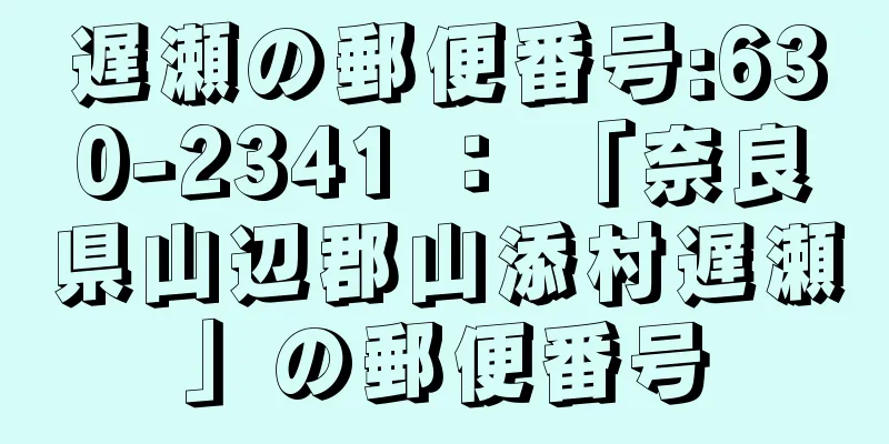 遅瀬の郵便番号:630-2341 ： 「奈良県山辺郡山添村遅瀬」の郵便番号