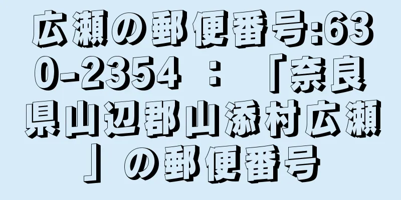 広瀬の郵便番号:630-2354 ： 「奈良県山辺郡山添村広瀬」の郵便番号