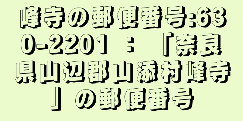 峰寺の郵便番号:630-2201 ： 「奈良県山辺郡山添村峰寺」の郵便番号