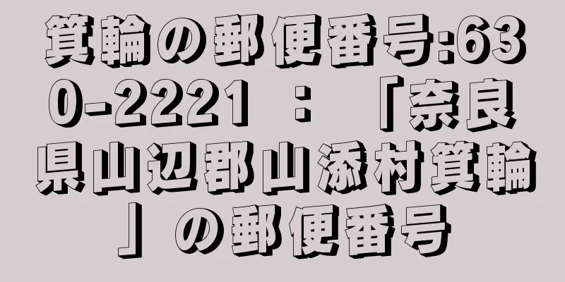 箕輪の郵便番号:630-2221 ： 「奈良県山辺郡山添村箕輪」の郵便番号