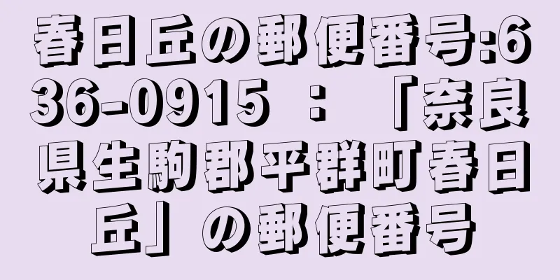 春日丘の郵便番号:636-0915 ： 「奈良県生駒郡平群町春日丘」の郵便番号