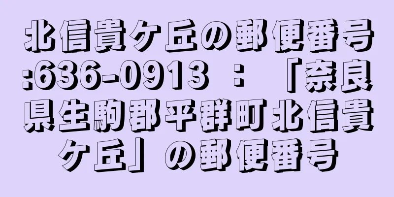 北信貴ケ丘の郵便番号:636-0913 ： 「奈良県生駒郡平群町北信貴ケ丘」の郵便番号