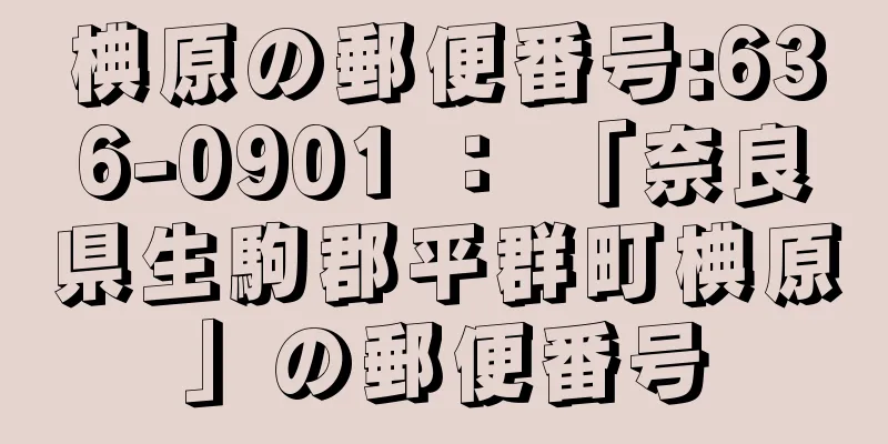 椣原の郵便番号:636-0901 ： 「奈良県生駒郡平群町椣原」の郵便番号