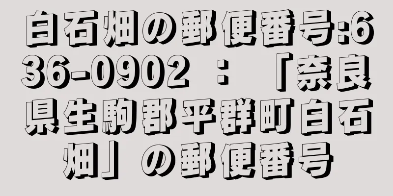 白石畑の郵便番号:636-0902 ： 「奈良県生駒郡平群町白石畑」の郵便番号