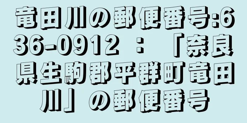 竜田川の郵便番号:636-0912 ： 「奈良県生駒郡平群町竜田川」の郵便番号