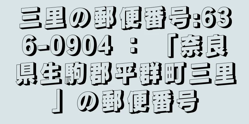 三里の郵便番号:636-0904 ： 「奈良県生駒郡平群町三里」の郵便番号