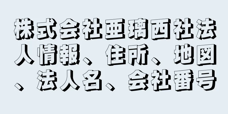 株式会社亜璃西社法人情報、住所、地図、法人名、会社番号