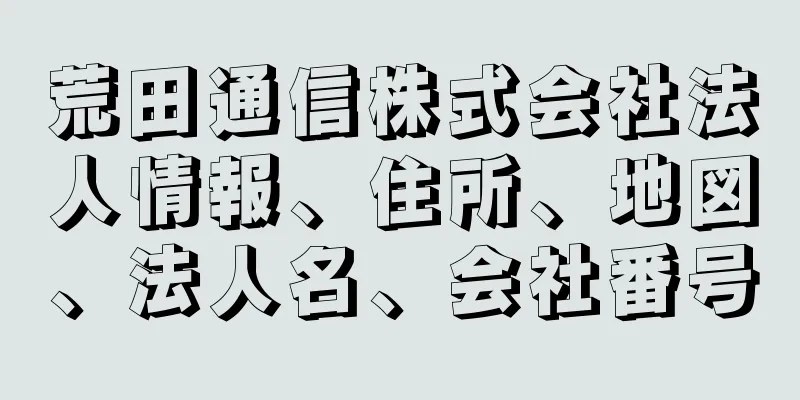 荒田通信株式会社法人情報、住所、地図、法人名、会社番号