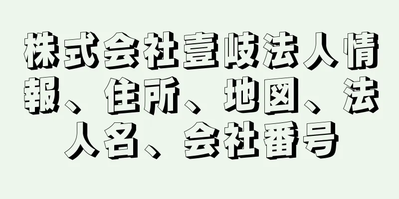 株式会社壹岐法人情報、住所、地図、法人名、会社番号