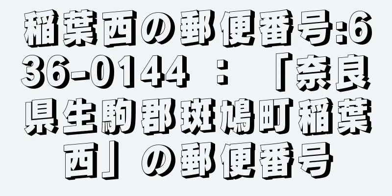 稲葉西の郵便番号:636-0144 ： 「奈良県生駒郡斑鳩町稲葉西」の郵便番号