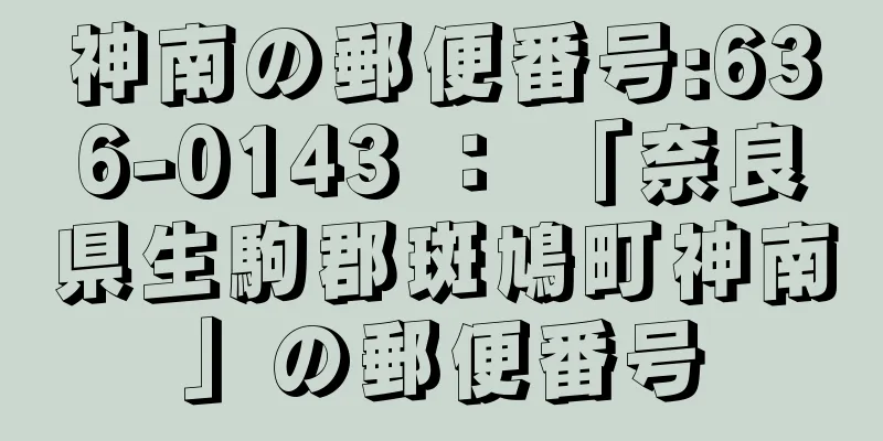 神南の郵便番号:636-0143 ： 「奈良県生駒郡斑鳩町神南」の郵便番号