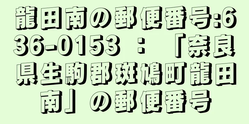 龍田南の郵便番号:636-0153 ： 「奈良県生駒郡斑鳩町龍田南」の郵便番号