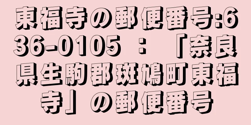 東福寺の郵便番号:636-0105 ： 「奈良県生駒郡斑鳩町東福寺」の郵便番号