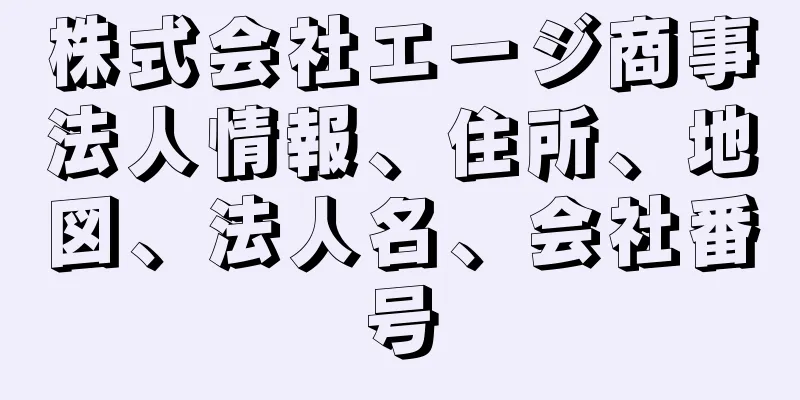 株式会社エージ商事法人情報、住所、地図、法人名、会社番号