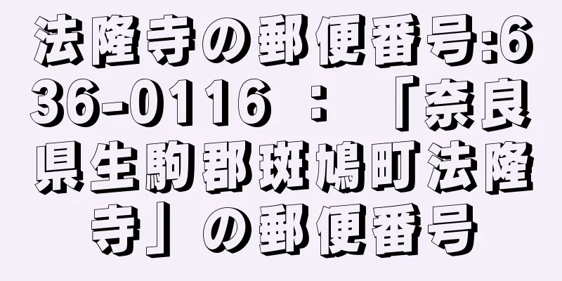 法隆寺の郵便番号:636-0116 ： 「奈良県生駒郡斑鳩町法隆寺」の郵便番号