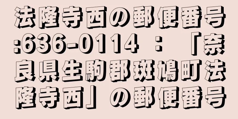 法隆寺西の郵便番号:636-0114 ： 「奈良県生駒郡斑鳩町法隆寺西」の郵便番号