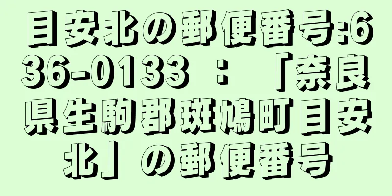 目安北の郵便番号:636-0133 ： 「奈良県生駒郡斑鳩町目安北」の郵便番号