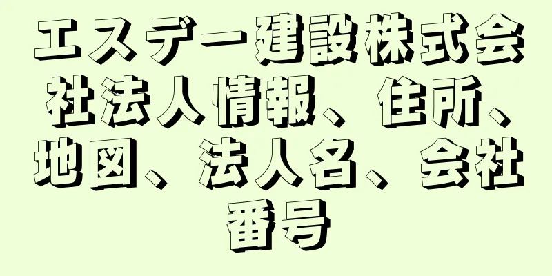 エスデー建設株式会社法人情報、住所、地図、法人名、会社番号