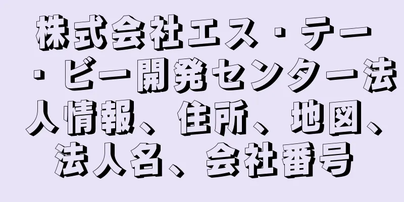 株式会社エス・テー・ビー開発センター法人情報、住所、地図、法人名、会社番号
