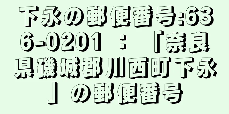 下永の郵便番号:636-0201 ： 「奈良県磯城郡川西町下永」の郵便番号