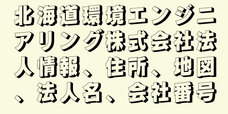 北海道環境エンジニアリング株式会社法人情報、住所、地図、法人名、会社番号