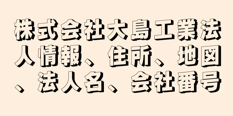 株式会社大島工業法人情報、住所、地図、法人名、会社番号