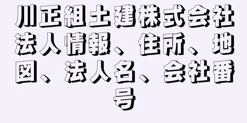 川正組土建株式会社法人情報、住所、地図、法人名、会社番号